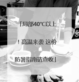 局部40℃以上！高温来袭 这份防暑指南请查收