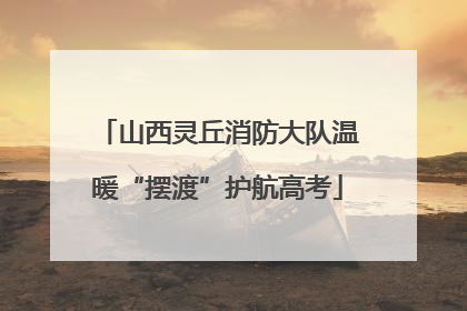 山西灵丘消防大队温暖“摆渡”护航高考
