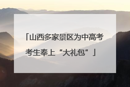 山西多家景区为中高考考生奉上“大礼包”