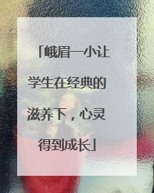 峨眉一小让学生在经典的滋养下，心灵得到成长
