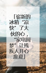 崭新的冰箱“凉快”了大伙的心，“家电圆梦”让残疾人开心度夏