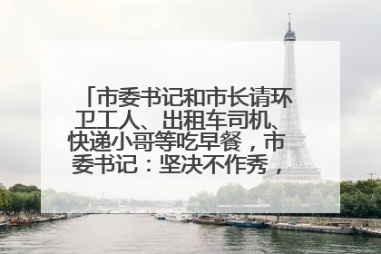 市委书记和市长请环卫工人、出租车司机、快递小哥等吃早餐，市委书记：坚决不作秀，不搞提前彩排
