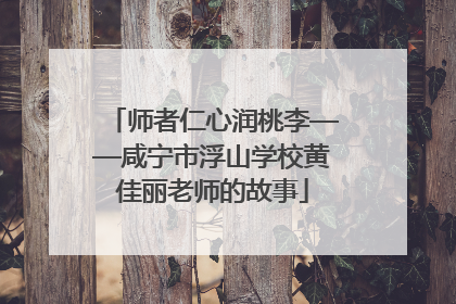 师者仁心润桃李——咸宁市浮山学校黄佳丽老师的故事