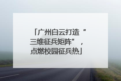 广州白云打造“三维征兵矩阵”，点燃校园征兵热