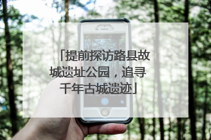 提前探访路县故城遗址公园，追寻千年古城遗迹