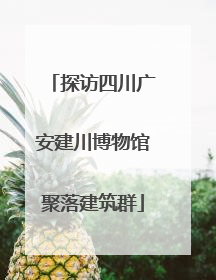 探访四川广安建川博物馆聚落建筑群
