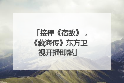 接棒《宿敌》，《藏海传》东方卫视开播即燃