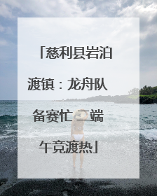 慈利县岩泊渡镇：龙舟队备赛忙 二端午竞渡热