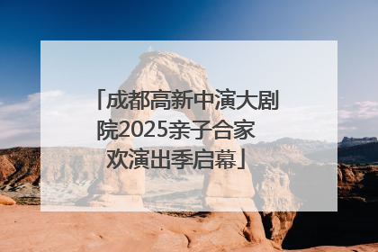 成都高新中演大剧院2025亲子合家欢演出季启幕