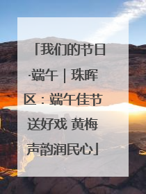 我们的节日·端午｜珠晖区：端午佳节送好戏 黄梅声韵润民心
