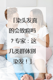 染头发真的会致癌吗？专家：这几类群体别染发！