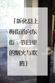新化县上梅街道向东街：节日里的烟火与欢腾