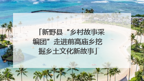 新野县“乡村故事采编团”走进前高庙乡挖掘乡土文化新故事