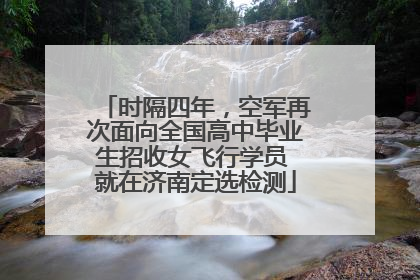 时隔四年，空军再次面向全国高中毕业生招收女飞行学员 就在济南定选检测
