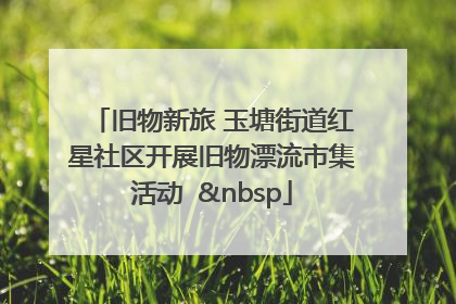 旧物新旅 玉塘街道红星社区开展旧物漂流市集活动   