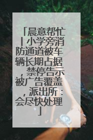 晨意帮忙丨小学旁消防通道被车辆长期占据，禁停告示被广告覆盖，派出所：会尽快处理
