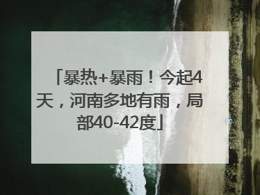 暴热+暴雨！今起4天，河南多地有雨，局部40-42度