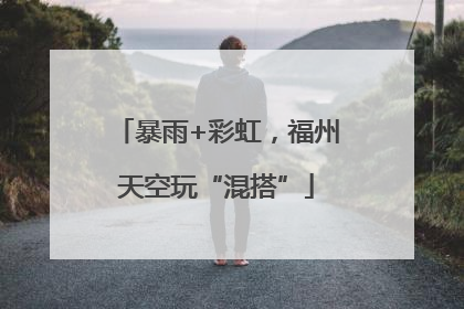 暴雨+彩虹，福州天空玩“混搭”