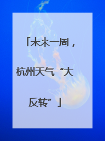 未来一周，杭州天气“大反转”