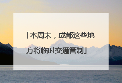 本周末，成都这些地方将临时交通管制