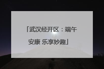 武汉经开区：端午安康 乐享妙趣