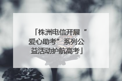 株洲电信开展“爱心助考”系列公益活动护航高考