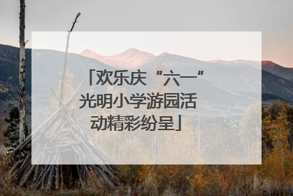 欢乐庆“六一” 光明小学游园活动精彩纷呈