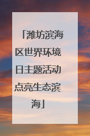 潍坊滨海区世界环境日主题活动点亮生态滨海