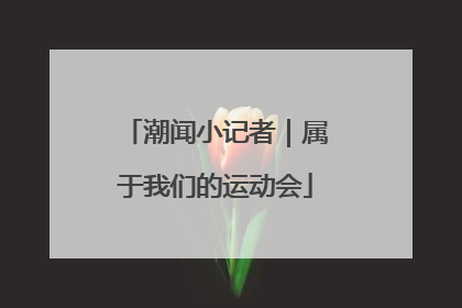 潮闻小记者｜属于我们的运动会