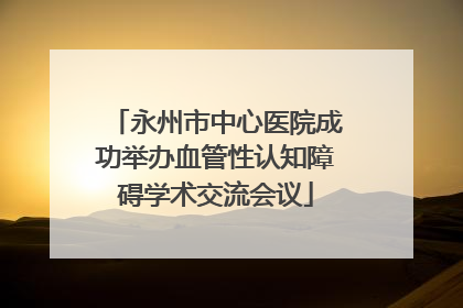 永州市中心医院成功举办血管性认知障碍学术交流会议