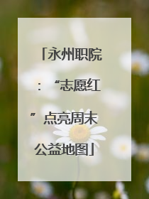 永州职院：“志愿红”点亮周末公益地图