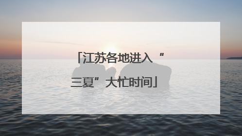 江苏各地进入“三夏”大忙时间
