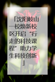 沈阳岐山一校焕新校区开启“行走的科技课程”助力学生科技创新
