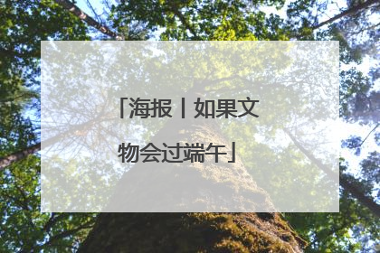 海报丨如果文物会过端午