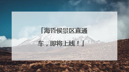 海昏侯景区直通车，即将上线！