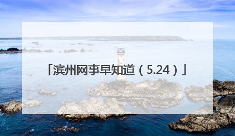 滨州网事早知道（5.24）