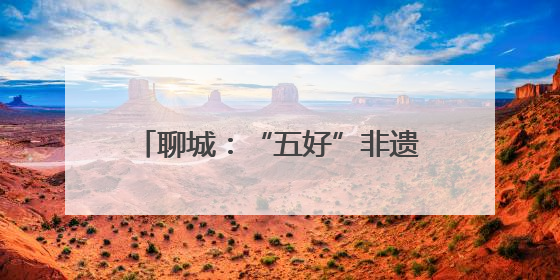 聊城：“五好”非遗大集让非遗走进生活