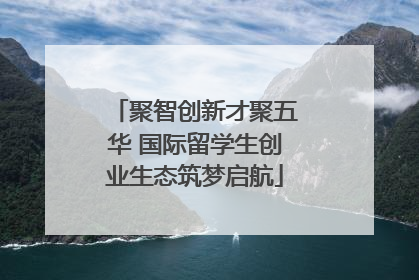 聚智创新才聚五华 国际留学生创业生态筑梦启航