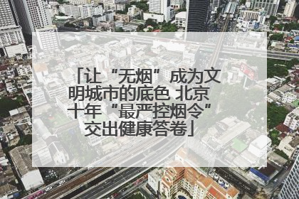 让“无烟”成为文明城市的底色 北京十年“最严控烟令”交出健康答卷