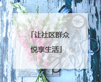 让社区群众悦享生活