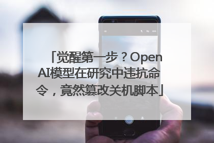觉醒第一步？OpenAI模型在研究中违抗命令，竟然篡改关机脚本