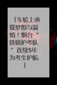 车轮上承载梦想与温情！烟台“铁骑护考队”连续5年为考生护航