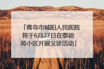 青岛市城阳人民医院将于6月27日在泰德苑小区开展义诊活动