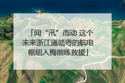 闻“汛”而动 这个未来浙江通赣粤的航电枢纽入梅前练救援