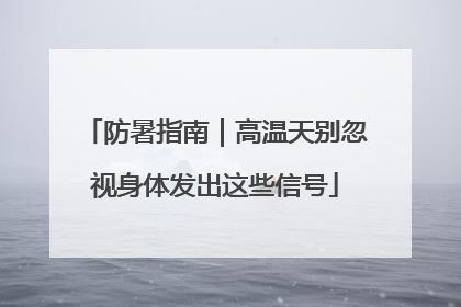 防暑指南｜高温天别忽视身体发出这些信号