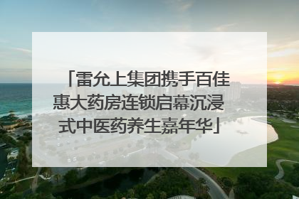 雷允上集团携手百佳惠大药房连锁启幕沉浸式中医药养生嘉年华