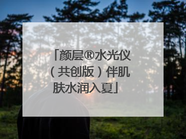颜层®水光仪（共创版）伴肌肤水润入夏