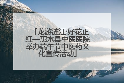 龙游涟江·好花正红—惠水县中医医院举办端午节中医药文化宣传活动