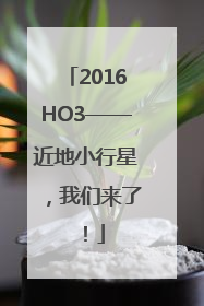 2016HO3——近地小行星，我们来了！
