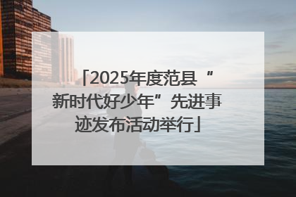 2025年度范县“新时代好少年”先进事迹发布活动举行